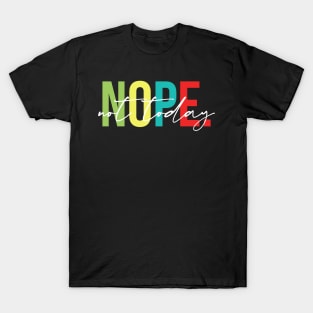 Nope Not Today - Sarcasm, Attitude T-Shirt